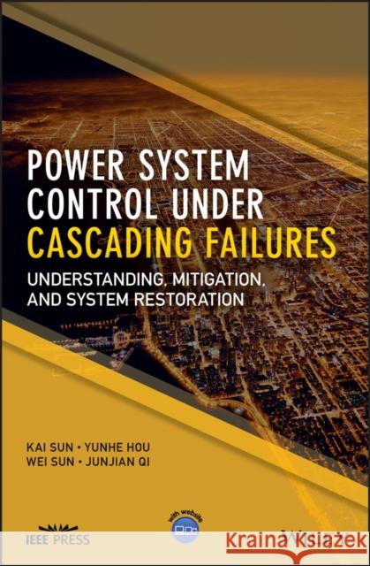 Power System Control Under Cascading Failures: Understanding, Mitigation, and System Restoration Kai Sun Yunhe Hou Wei Sun 9781119282020 Wiley-IEEE Press - książka