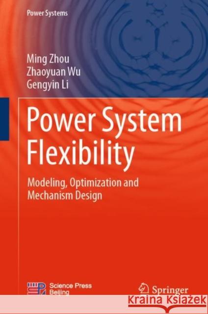 Power System Flexibility: Modeling, Optimization and Mechanism Design Ming Zhou Zhaoyuan Wu Gengyin Li 9789811990748 Springer - książka