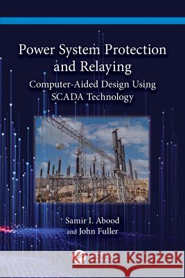 Power System Protection and Relaying: Computer-Aided Design Using SCADA Technology Samir I. Abood John Fuller 9781032495521 CRC Press - książka