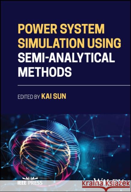 Power System Simulation Using Semi-Analytical Methods Sun, Kai 9781119988014 John Wiley & Sons Inc - książka
