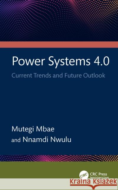 Power Systems 4.0: Current Trends and Future Outlook Mutegi Mbae Nnamdi Nwulu 9781032527895 CRC Press - książka