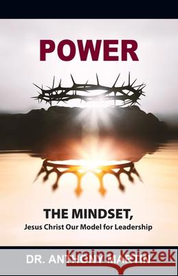 Power: THE MINDSET, Jesus Christ Our Model for Leadership Anthony Martin 9781977284129 Outskirts Press - książka