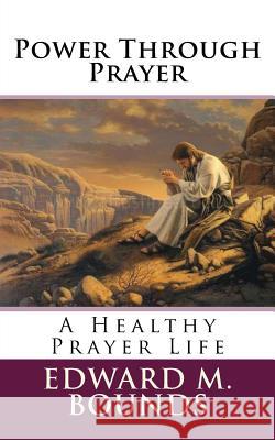 Power Through Prayer: A Healthy Prayer Life Edward M. Bounds Edward D. Andrews 9781478230519 Createspace Independent Publishing Platform - książka
