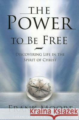 Power to Be Free: Discovering Life in the Spirit of Christ Frank Moore 9780834121928 Lillenas Publishing - książka