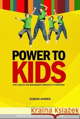 Power To Kids: Apply Quality and Management principles to parenting Ahmed, Zubair 9781482072853 Createspace - książka