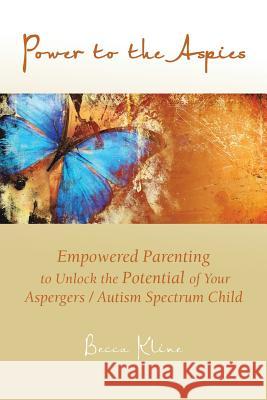 Power to the Aspies: Empowered Parenting to Unlock the Potential of Your Aspergers / Autism Spectrum Child Kline, Becca 9781466993204 Trafford Publishing - książka