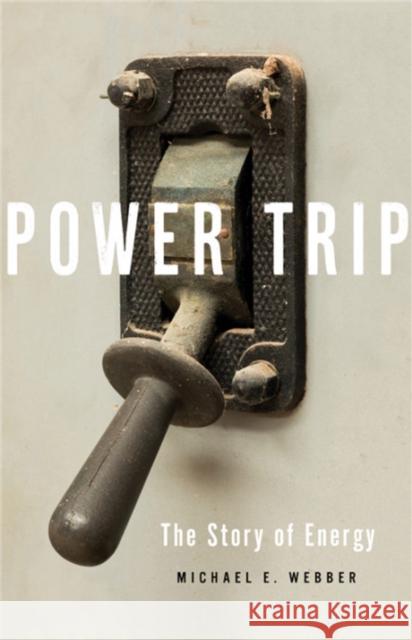 Power Trip: The Story of Energy Michael E. Webber 9781541644397 Basic Books - książka