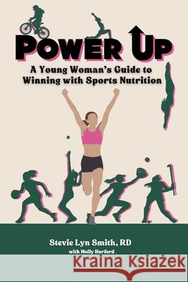 Power Up: A Young Woman's Guide to Winning with Sports Nutrition Stevie Lyn Smith Molly Hurford 9781068830297 Strong Girl Publishing - książka
