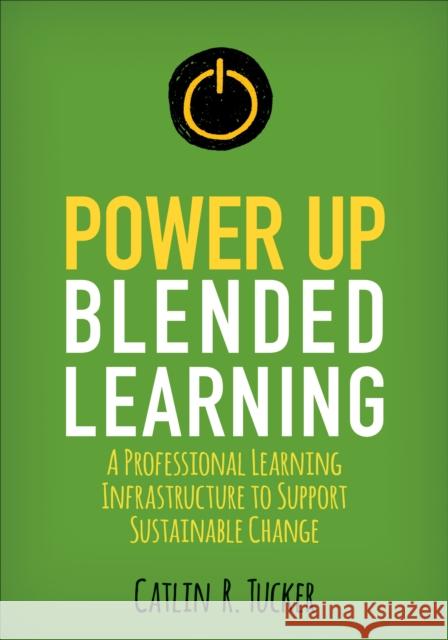 Power Up Blended Learning: A Professional Learning Infrastructure to Support Sustainable Change Catlin R. Tucker 9781506396767 Corwin Publishers - książka