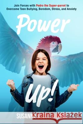 Power Up!: Join Forces with Pedro the Super-parrot to Overcome Teen Bullying, Boredom, Stress, and Anxiety Susanna Scott Harris 9781735512624 Rad Learning Books - książka