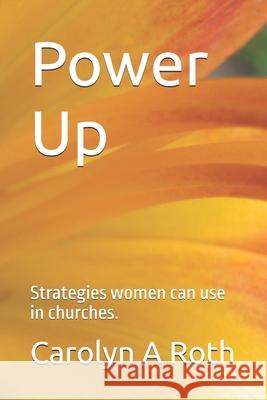 Power Up: Strategies women can use in churches. Carolyn a. Roth 9781946919182 Carolyn Roth Ministry - książka