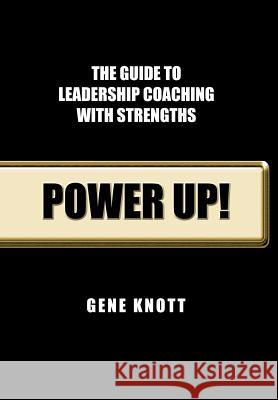 Power Up!: The Guide to Leadership Coaching with Strengths Knott Abpp, Gene 9781462041541 iUniverse.com - książka