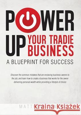 Power Up Your Tradie Business: A blueprint for success Jones, Matthew 9781925648065 Michael Hanrahan Publishing - książka