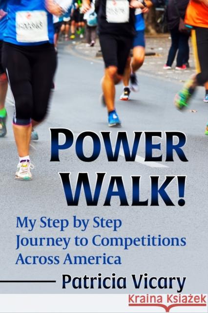 Power Walk!: My Step by Step Journey to Competitions Across America Vicary, Patricia 9781476686752 McFarland & Co  Inc - książka