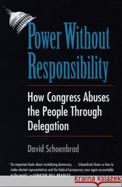 Power Without Responsibility: How Congress Abuses the People Through Delegation Schoenbrod, David 9780300065183 Yale University Press - książka