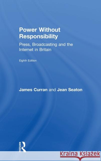 Power Without Responsibility: Press, Broadcasting and the Internet in Britain James Curran Jean Seaton 9780415706421 Routledge - książka