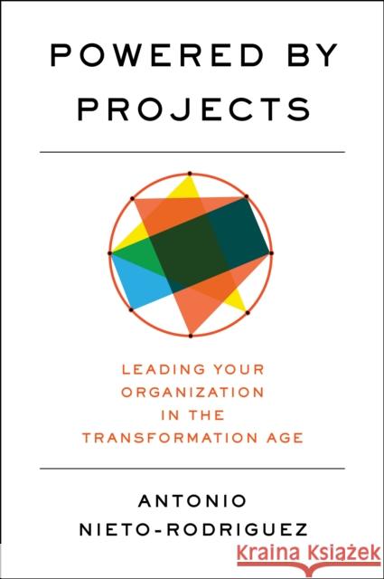 Powered by Projects: Leading Your Organization in the Transformation Age Antonio Nieto-Rodriguez 9798892790604 Harvard Business Review Press - książka