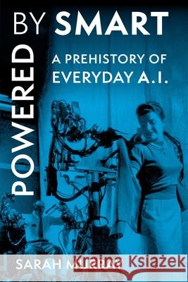 Powered by Smart: A Prehistory of Everyday AI Sarah Murray 9781479836376 New York University Press - książka