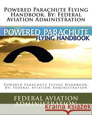 Powered Parachute Flying Handbook. By: Federal Aviation Administration Administration, Federal Aviation 9781548118563 Createspace Independent Publishing Platform - książka