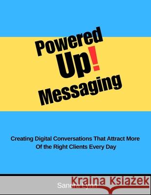 Powered Up! Messaging and Marketing: Creating Digital Conversations That Attract More Of the Right Clients Every Day Sandra Lynn 9798321857250 Independently Published - książka