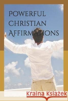 Powerful Christian Affirmations: Affirmations for Transformation Dakalo Lebelo   9798851297458 Independently Published - książka
