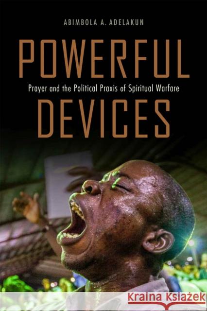 Powerful Devices: Prayer and the Political Praxis of Spiritual Warfare Abimbola Adunni Adelakun 9781978831520 Rutgers University Press - książka