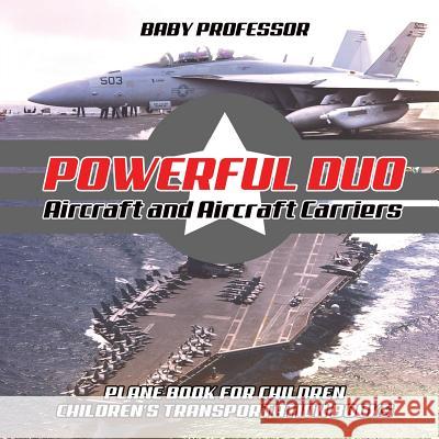 Powerful Duo: Aircraft and Aircraft Carriers - Plane Book for Children Children's Transportation Books Baby Professor 9781541915237 Baby Professor - książka