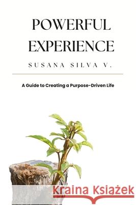 Powerful Experience: A Guide to Creating a Purpose-Driven Life Susana Silva V 9798328848626 Independently Published - książka