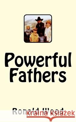 Powerful Fathers Ronald Wood 9781546748038 Createspace Independent Publishing Platform - książka