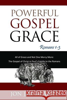 Powerful Gospel Grace: Romans 1-3 Jon J. Cardwell 9781481271318 Createspace - książka