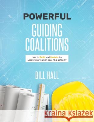 Powerful Guiding Coalitions: How to Build and Sustain the Leadership Team in Your PLC at Work Hall, Bill 9781951075170 Solution Tree - książka