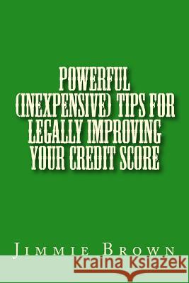 Powerful (Inexpensive) Tips for Legally Improving Your Credit Score Jimmie L. Brown 9781493763030 Createspace - książka