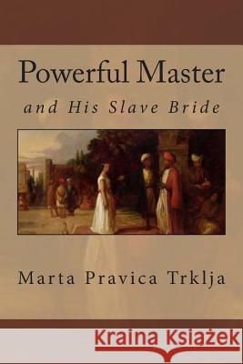 Powerful Master and His Slave Bride Marta Pravica Trklja 9781479138319 Createspace - książka