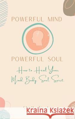 Powerful Mind Powerful Soul: How to Heal Your Mind. Body. Spirit. Soul. Sheila Vaske   9781662940248 Gatekeeper Press - książka
