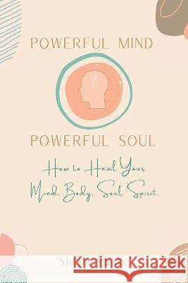 Powerful Mind Powerful Soul: How to Heal Your Mind. Body. Spirit. Soul. Sheila Vaske   9781662940255 Gatekeeper Press - książka