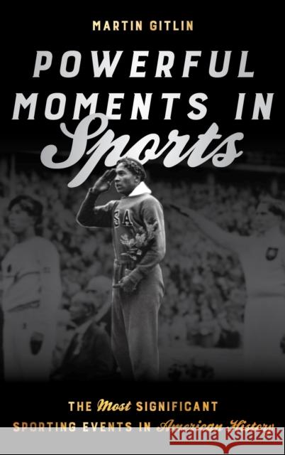 Powerful Moments in Sports: The Most Significant Sporting Events in American History Martin Gitlin 9781538192535 Rowman & Littlefield Publishers - książka