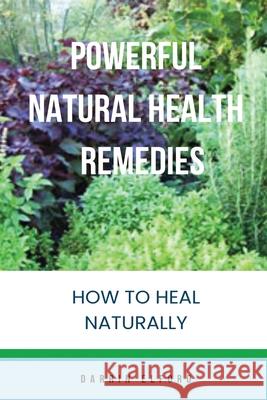 Powerful Natural Health Remedies: How to Heal Naturally Darrin Elford 9781991363213 Darrin Elford - książka