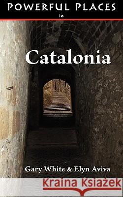 Powerful Places in Catalonia Gary White Elyn Aviva 9780982623312 Pilgrims' Process - książka