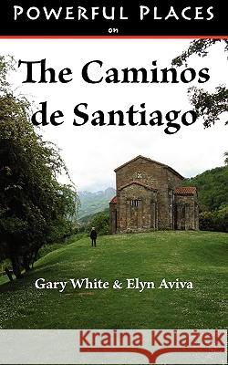 Powerful Places on the Caminos de Santiago White, Gary 9780979090998 Pilgrims' Process - książka