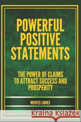 Powerful Positive Statements: The power of claims to attract success and prosperity Mentes Libres 9781660393602 Independently Published - książka