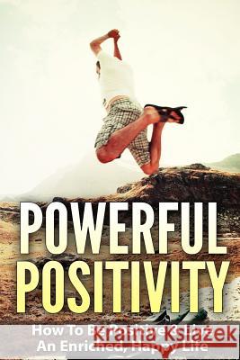 Powerful Positivity: How To Be Positive & Live An Enriched, Happy Life Bede, Barry 9781511512008 Createspace - książka