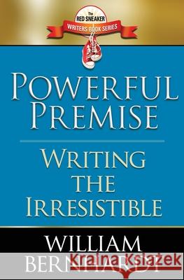 Powerful Premise: Writing the Irresistible William Bernhardt 9780692425107 Babylon Books - książka