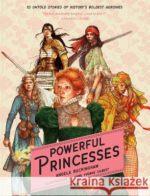 Powerful Princesses: 10 Untold Stories of History\'s Boldest Heroines Yvonne Gilbert Angela Buckingham 9781922857576 Five Mile Press - książka