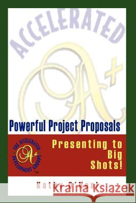 Powerful Project Proposals: Presenting to Big Shots! O'Neal, Kathy 9781403345578 Authorhouse - książka