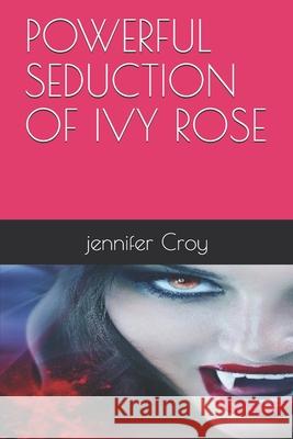 Powerful Seduction of Ivy Rose Jennifer M. Croy 9781661849221 Independently Published - książka