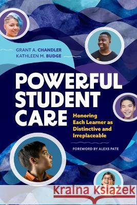 Powerful Student Care: Honoring Each Learner as Distinctive and Irreplaceable Grant A. Chandler Kathleen M. Budge 9781416631910 ASCD - książka