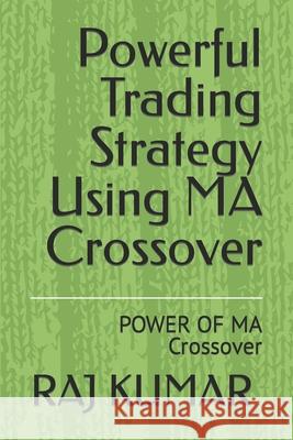 Powerful Trading Strategy Using MA Crossover: POWER OF MA Crossover Raj Kumar 9798471215030 Independently Published - książka