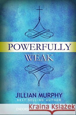 Powerfully Weak: In My Weakness, God Is Strong Jillian Murphy 9780999835852 Tribute Publishing - książka