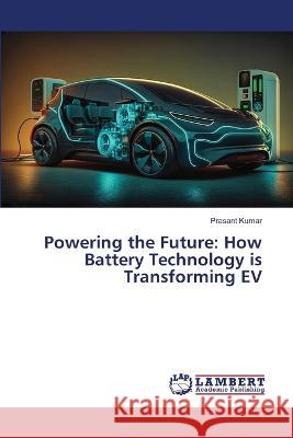 Powering the Future: How Battery Technology is Transforming EV Kumar, Prasant 9786206163473 LAP Lambert Academic Publishing - książka