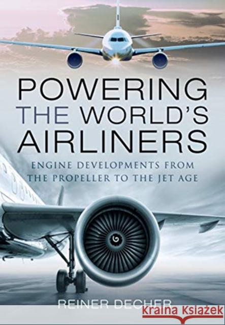 Powering the World's Airliners: Engine Developments from the Propeller to the Jet Age Reiner Decher 9781526759146 Air World - książka